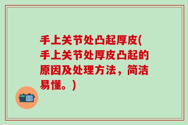 手上关节处凸起厚皮(手上关节处厚皮凸起的原因及处理方法，简洁易懂。)