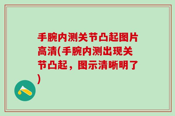 手腕内测关节凸起图片高清(手腕内测出现关节凸起，图示清晰明了)