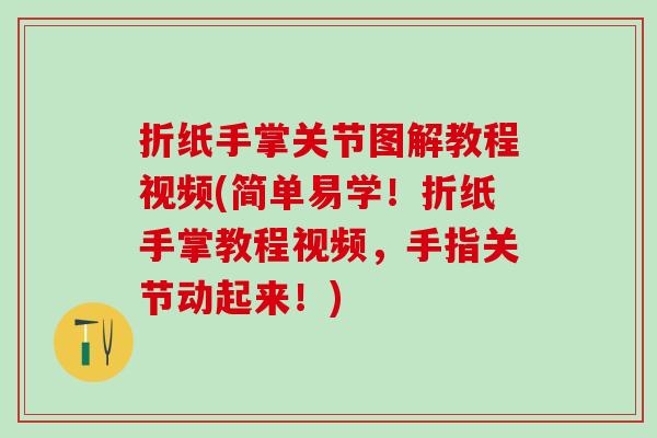 折纸手掌关节图解教程视频(简单易学！折纸手掌教程视频，手指关节动起来！)