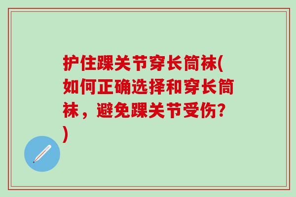 护住踝关节穿长筒袜(如何正确选择和穿长筒袜，避免踝关节受伤？)