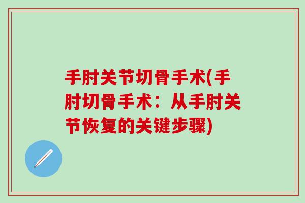 手肘关节切骨手术(手肘切骨手术：从手肘关节恢复的关键步骤)