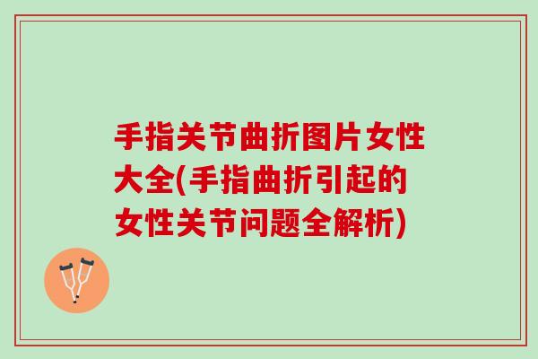 手指关节曲折图片女性大全(手指曲折引起的女性关节问题全解析)