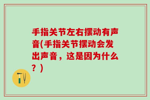 手指关节左右摆动有声音(手指关节摆动会发出声音，这是因为什么？)