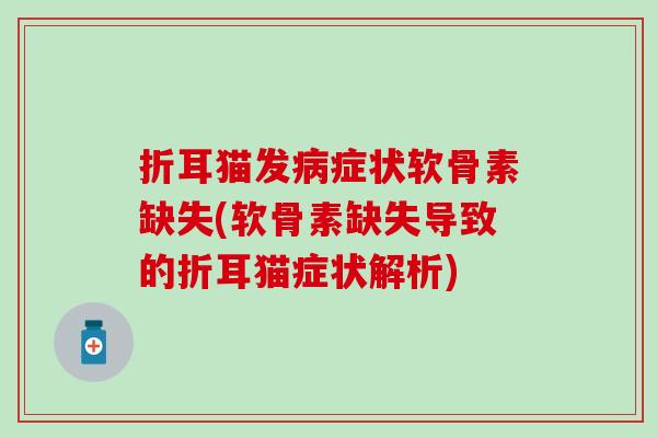 折耳猫发病症状软骨素缺失(软骨素缺失导致的折耳猫症状解析)