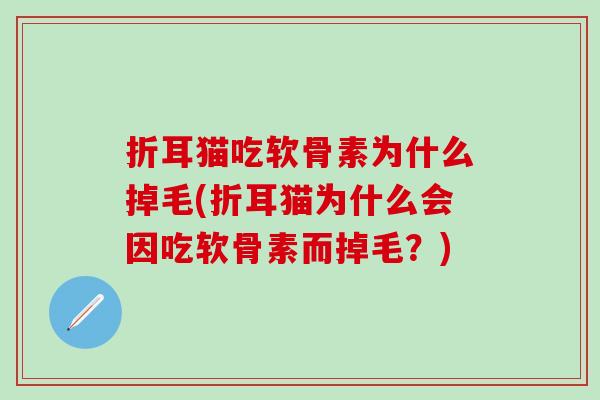折耳猫吃软骨素为什么掉毛(折耳猫为什么会因吃软骨素而掉毛？)