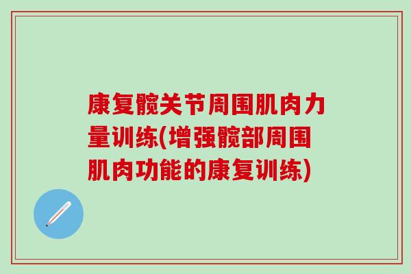 康复髋关节周围肌肉力量训练(增强髋部周围肌肉功能的康复训练)