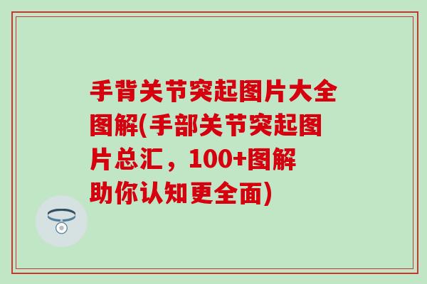 手背关节突起图片大全图解(手部关节突起图片总汇,100+图解助你认知更全面) 手背关节突起图片大全图解(手部关节突起图片总汇,100+图解助你认知更全面)