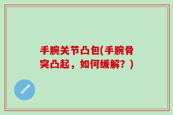 手腕关节凸包(手腕骨突凸起，如何缓解？)