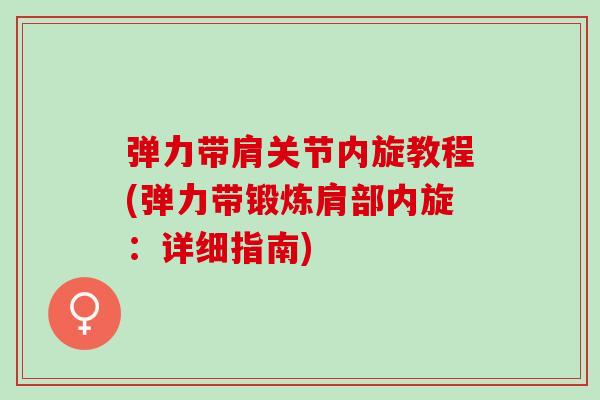 弹力带肩关节内旋教程(弹力带锻炼肩部内旋：详细指南)