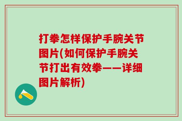 打拳怎样保护手腕关节图片(如何保护手腕关节打出有效拳——详细图片解析)