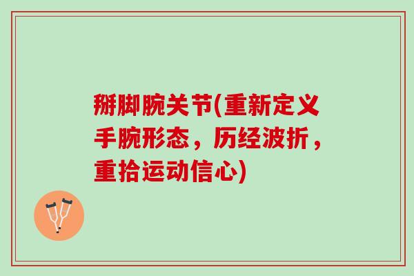 掰脚腕关节(重新定义手腕形态，历经波折，重拾运动信心)