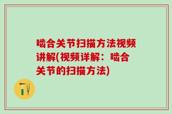 啮合关节扫描方法视频讲解(视频详解:啮合关节的扫描方法) 啮合关节扫描方法视频讲解(视频详解:啮合关节的扫描方法)