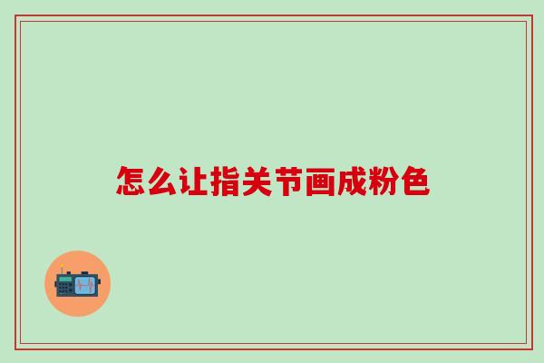怎么让指关节画成粉色