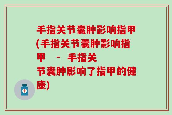 手指关节囊肿影响指甲(手指关节囊肿影响指甲   -  手指关节囊肿影响了指甲的健康)