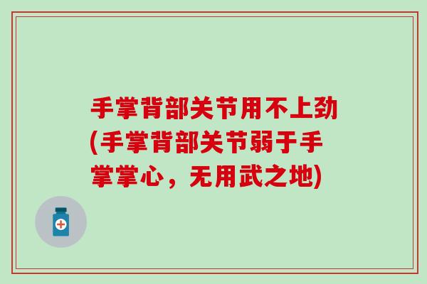 手掌背部关节用不上劲(手掌背部关节弱于手掌掌心，无用武之地)