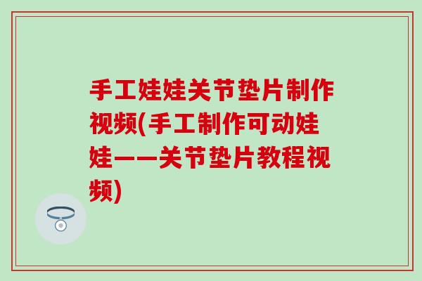 手工娃娃关节垫片制作视频(手工制作可动娃娃——关节垫片教程视频)