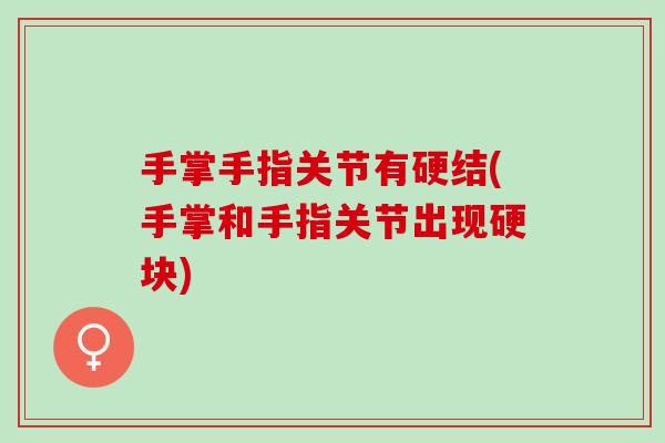 手掌手指关节有硬结(手掌和手指关节出现硬块)