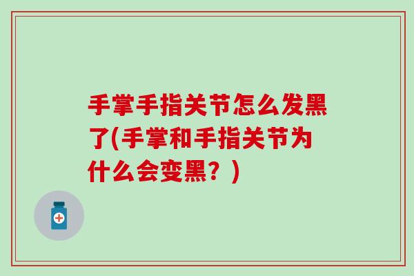 手掌手指关节怎么发黑了(手掌和手指关节为什么会变黑？)