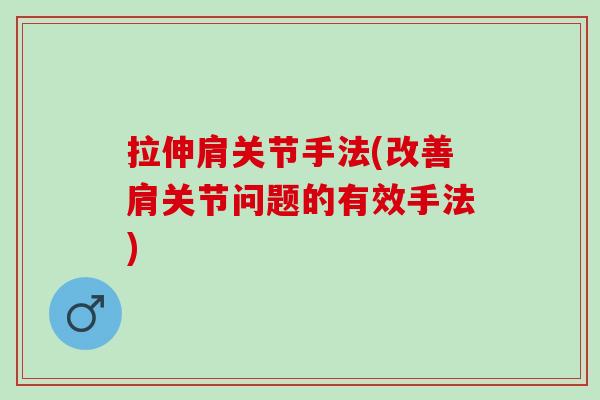 拉伸肩关节手法(改善肩关节问题的有效手法)