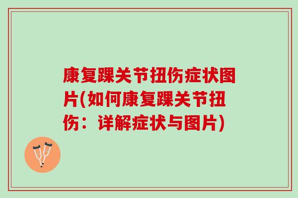 康复踝关节扭伤症状图片(如何康复踝关节扭伤：详解症状与图片)