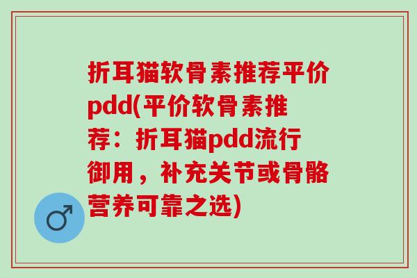 折耳猫软骨素推荐平价pdd(平价软骨素推荐：折耳猫pdd流行御用，补充关节或骨骼营养可靠之选)