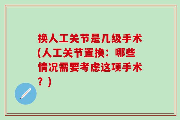 换人工关节是几级手术(人工关节置换：哪些情况需要考虑这项手术？)