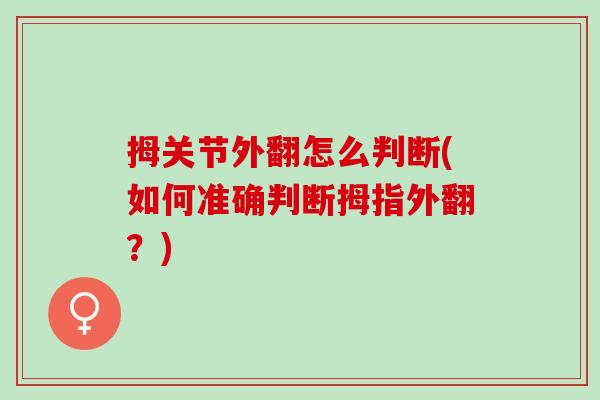 拇关节外翻怎么判断(如何准确判断拇指外翻？)