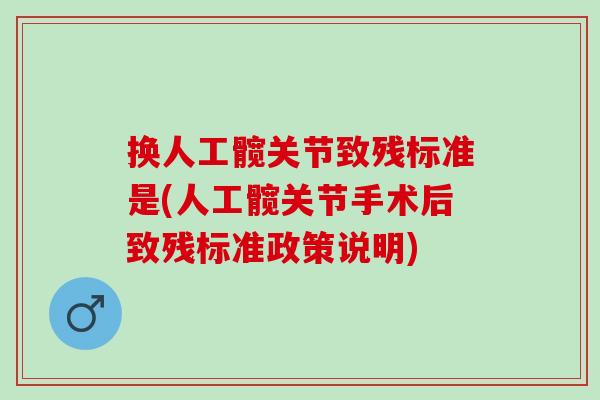 换人工髋关节致残标准是(人工髋关节手术后致残标准政策说明)