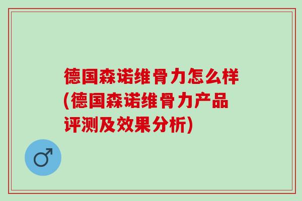 德国森诺维骨力怎么样(德国森诺维骨力产品评测及效果分析)
