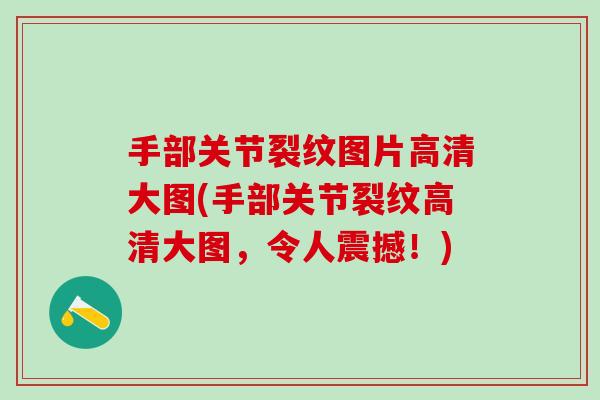 手部关节裂纹图片高清大图(手部关节裂纹高清大图,令人震撼!) 手部关节裂纹图片高清大图(手部关节裂纹高清大图,令人震撼!)