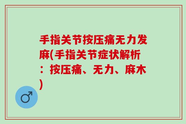 手指关节按压痛无力发麻(手指关节症状解析:按压痛、无力、麻木) 手指关节按压痛无力发麻(手指关节症状解析:按压痛、无力、麻木)