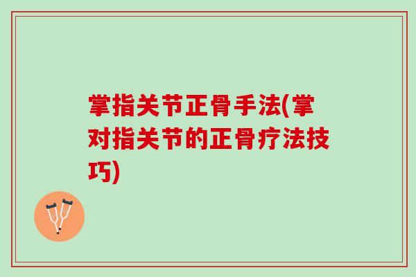 掌指关节正骨手法(掌对指关节的正骨疗法技巧)