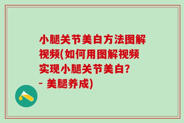 小腿关节美白方法图解视频(如何用图解视频实现小腿关节美白？ - 美腿养成)