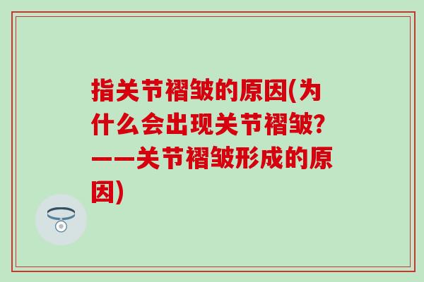 指关节褶皱的原因(为什么会出现关节褶皱？——关节褶皱形成的原因)