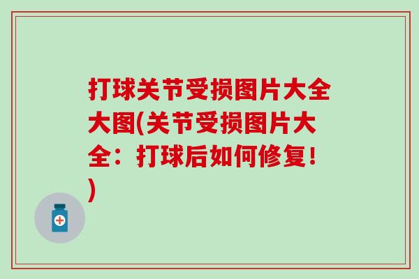 打球关节受损图片大全大图(关节受损图片大全：打球后如何修复！)