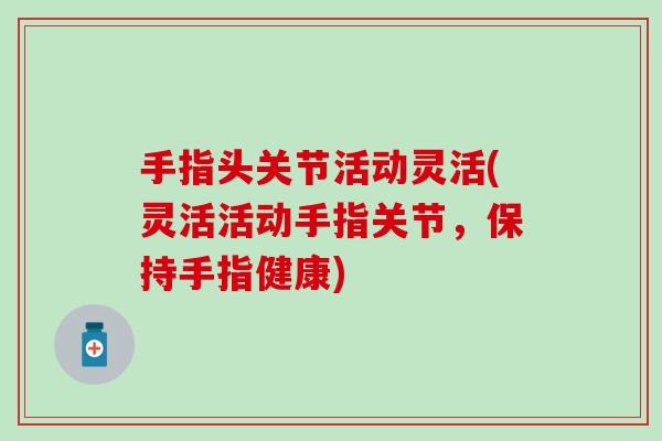 手指头关节活动灵活(灵活活动手指关节，保持手指健康)