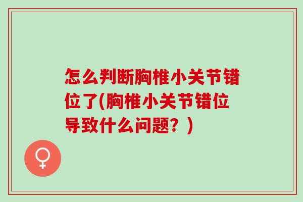 怎么判断胸椎小关节错位了(胸椎小关节错位导致什么问题？)