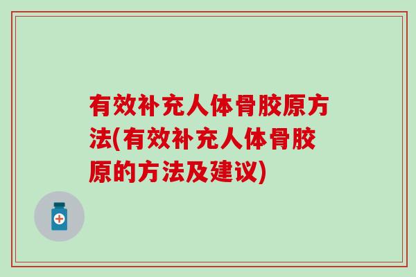 有效补充人体骨胶原方法(有效补充人体骨胶原的方法及建议)
