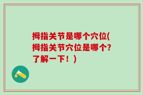 拇指关节是哪个穴位(拇指关节穴位是哪个？了解一下！)
