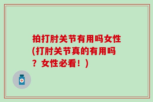 拍打肘关节有用吗女性(打肘关节真的有用吗？女性必看！)
