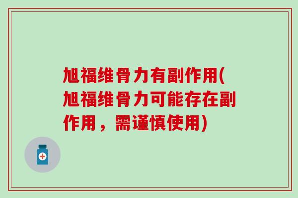 旭福维骨力有副作用(旭福维骨力可能存在副作用，需谨慎使用)