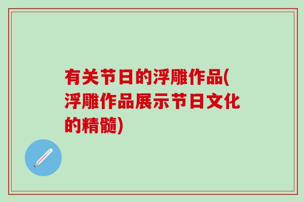 有关节日的浮雕作品(浮雕作品展示节日文化的精髓)