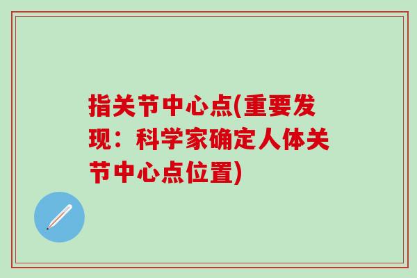 指关节中心点(重要发现：科学家确定人体关节中心点位置)