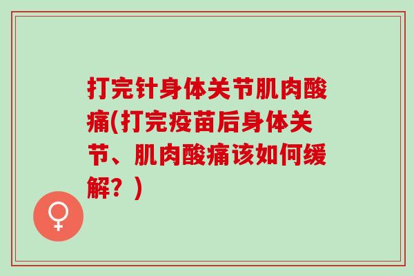 打完针身体关节肌肉酸痛(打完疫苗后身体关节、肌肉酸痛该如何缓解？)