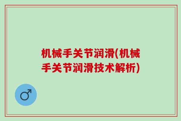 机械手关节润滑(机械手关节润滑技术解析)