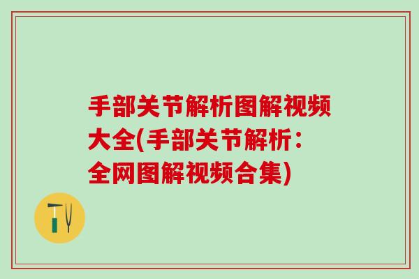 手部关节解析图解视频大全(手部关节解析：全网图解视频合集)