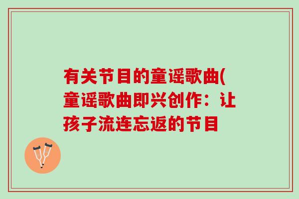有关节目的童谣歌曲(童谣歌曲即兴创作：让孩子流连忘返的节目