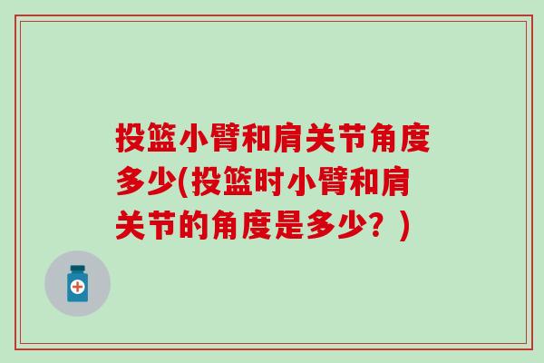 投篮小臂和肩关节角度多少(投篮时小臂和肩关节的角度是多少？)