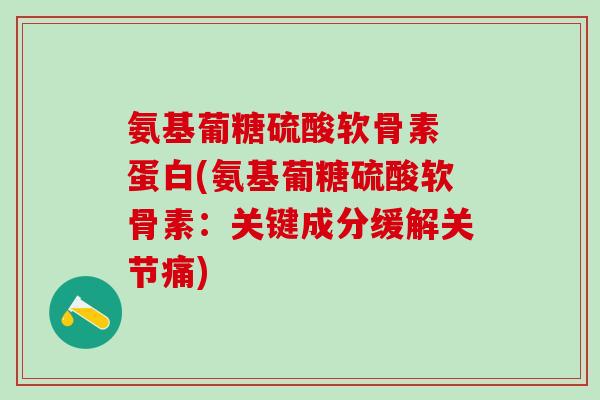 氨基葡糖硫酸软骨素 蛋白(氨基葡糖硫酸软骨素：关键成分缓解关节痛)