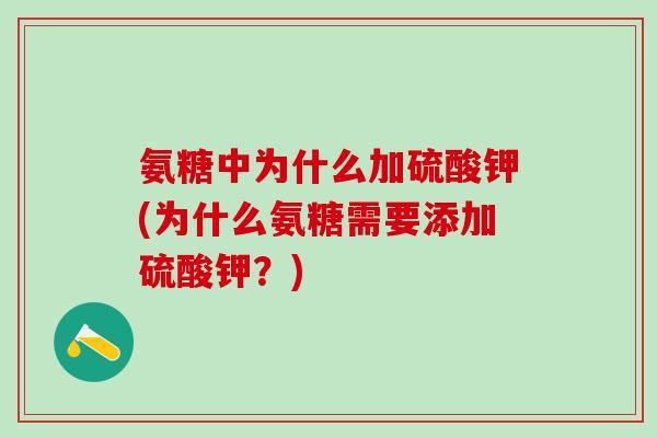 氨糖中为什么加硫酸钾(为什么氨糖需要添加硫酸钾？)